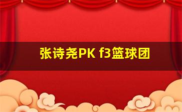 张诗尧PK f3篮球团